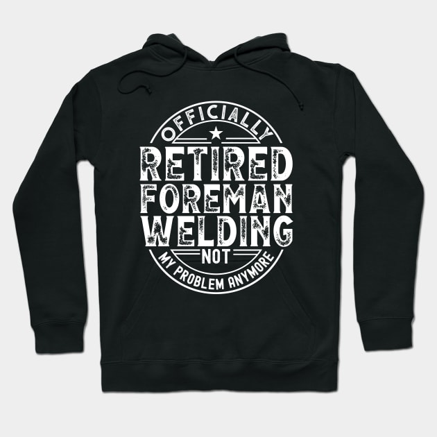 Retired Welding Foreman Hoodie by Stay Weird